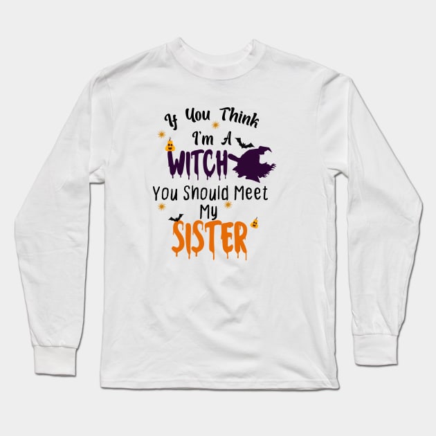 If You Think Im A Witch You Should Meet My Sister Long Sleeve T-Shirt by ShirtyArt